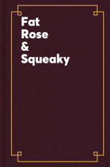 Fat Rose & Squeaky