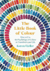 The little book of colour : how to use the psychology of colour to transform your life