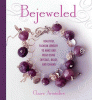 Bejeweled : beautiful fashion jewelry to make and wear using crystals, beads, and charms