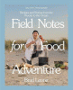 Field notes for food adventure : recipes and stories from the woods to the ocean