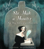 She made a monster : how Mary Shelley created Frankenstein