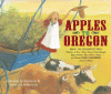 Apples to Oregon : being the (slightly) true narrative of how a brave pioneer father brought apples, peaches, pears, plums, grapes, and cherries (and children) across the plains