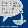 Don't let the pigeon stay up late!