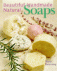Beautiful handmade natural soaps : practical ways to make hand-milled soap and bath essentials : included-- charming ways to wrap, label & present your creations as gifts