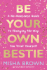 Be your own bestie : a no-nonsense guide to changing the way you treat yourself / Misha Brown.