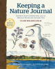 Keeping a nature journal : deepen your connection with the natural world all around you