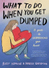 What to do when you get dumped : a guide to unbreaking your heart