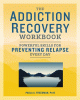 The addiction recovery workbook : powerful skills for preventing relapse every day