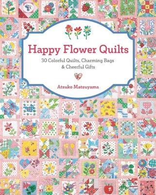 Happy Flower Quilts by Atsuko Matsuyama