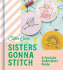 Sisters gonna stitch : a feminist embroidery guide
