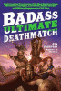 Badass : ultimate deathmatch : skull-crushing true stories of the most hardcore duels, showdowns, fistfights, last stands, suicide charges, and military engagements of all time
