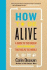 How to be alive : a guide to the kind of happiness that helps the world