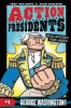 Action presidents. #1, George Washington! : real history! fake jokes!