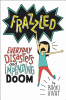 Frazzled : everyday disasters and impending doom