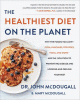 The healthiest diet on the planet : why the foods you love--pizza, pancakes, potatoes, pasta, and more--are the solution to preventing disease and looking and feeling your best