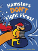Hamsters don't fight fires!
