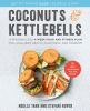 Coconuts & kettlebells : a personalized 4-week food and fitness plan for long-term health, happiness, and freedom