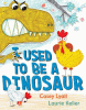 I used to be a dinosaur