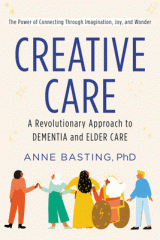 Creative care : a revolutionary approach to dementia and elder care