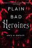 Plain bad heroines : a novel