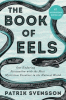 The book of eels : our enduring fascination with the most mysterious creature in the natural world