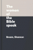 The women of the Bible speak : the wisdom of 16 women and their lessons for today