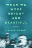 When we were bright and beautiful : a novel