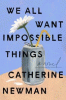 We all want impossible things : a novel