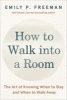 How to walk into a room : the art of knowing when to stay and when to walk away