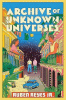Archive of unknown universes : a novel