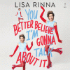 You Better Believe I'm Gonna Talk About It by Lisa Rinna