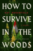 How to survive in the woods : a novel
