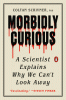 Morbidly curious : a scientist explains why we can't look away