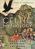 Celtic mythology : tales of gods, goddesses, and heroes