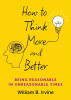 How to think more and better : being reasonable in unreasonable times
