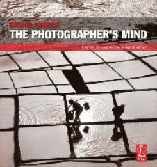 The photographer's mind : creative thinking for better digital photos