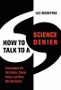 How to talk to a science denier : conversations with flat Earthers, climate deniers, and others who defy reason