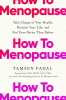 How to menopause : take charge of your health, reclaim your life, and feel even better than before