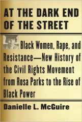 At the dark end of the street : black women, rape, and resistance--a new history of the Civil Rights Movement from Rosa Parks to the rise of black power