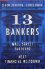 13 bankers : the Wall Street takeover and the next financial meltdown