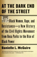At the dark end of the street : black women, rape, and resistance-- a new history of the Civil Rights movement from Rosa Parks to the rise of black power
