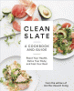 Clean slate : a cookbook and guide : reset your health, detox your body, and feel your best