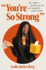 You're So Strong: On Grief and Letting Go of My Favorite Compliment