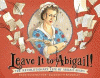 Leave it to Abigail : the revolutionary life of Abigail Adams