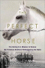 The perfect horse : the daring U.S. mission to rescue the priceless stallions kidnapped by the Nazis