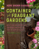 Container and fragrant gardens : how to enliven spaces with cotainers and make the most of scented plants