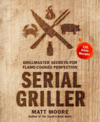 Serial griller : grillmaster secrets for flame-cooked perfection