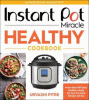 Instant Pot miracle healthy cookbook : more than 100 easy healthy meals for your favorite kitchen device