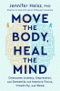 Move the body, heal the mind : overcome anxiety, depression, and dementia and improve focus, creativity, and sleep