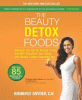 The beauty detox foods : discover the top 50 beauty foods that will transform your body and reveal a more beautiful you